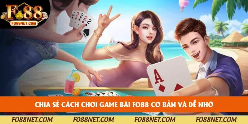 Chia sẻ cách chơi game bài FO88 cơ bản và dễ nhớ