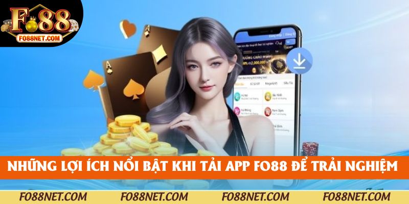 Những lợi ích nổi bật khi tải app fo88 để trải nghiệm 
